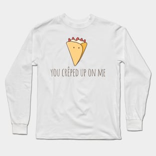 You Crêped Up On Me Long Sleeve T-Shirt